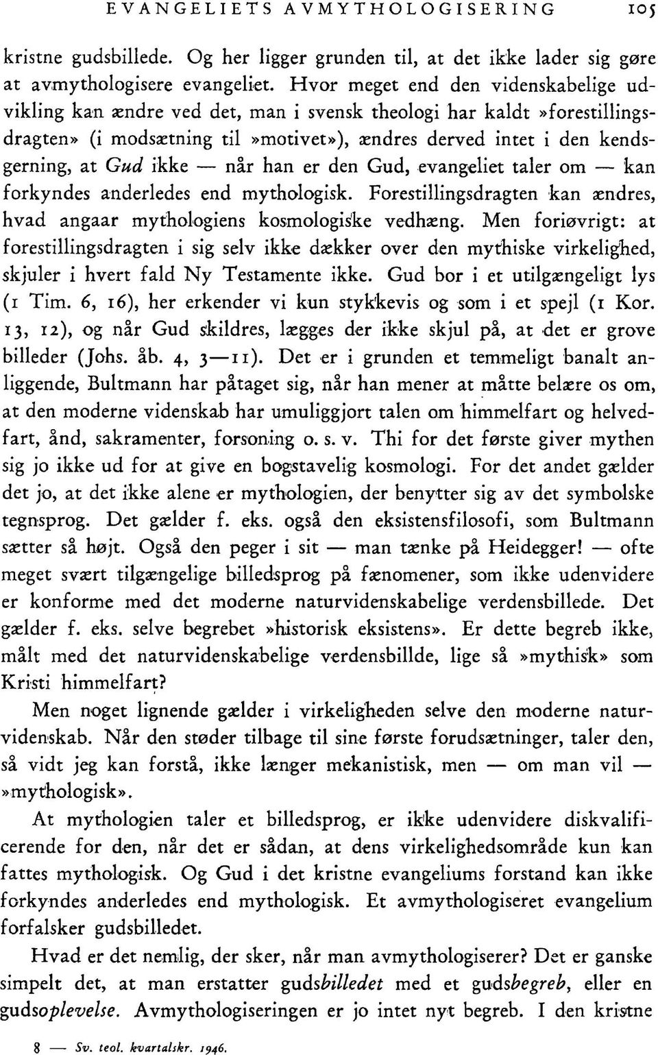 når han er den Gud, evangeliet taler om kan forkyndes anderledes end mythologisk. Forestillingsdragten kan ændres, hvad angaar mythologiens kosmologiske vedhæng.