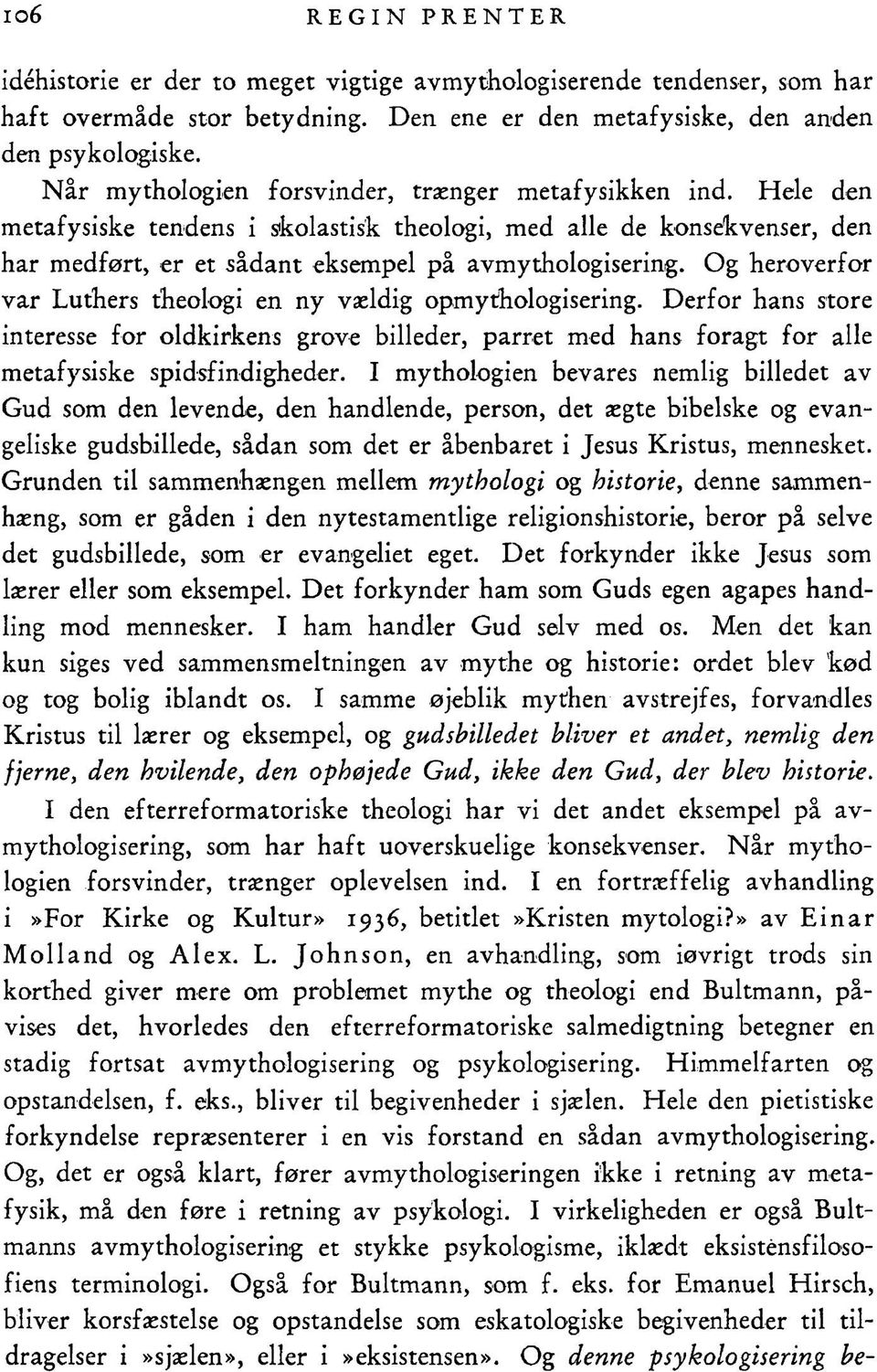 Og heroverfor var Luthers theologi en ny vældig opmythologisering. Derfor hans store interesse for oldkirkens grove billeder, parret med hans foragt for alle metafysiske spidsfindigheder.