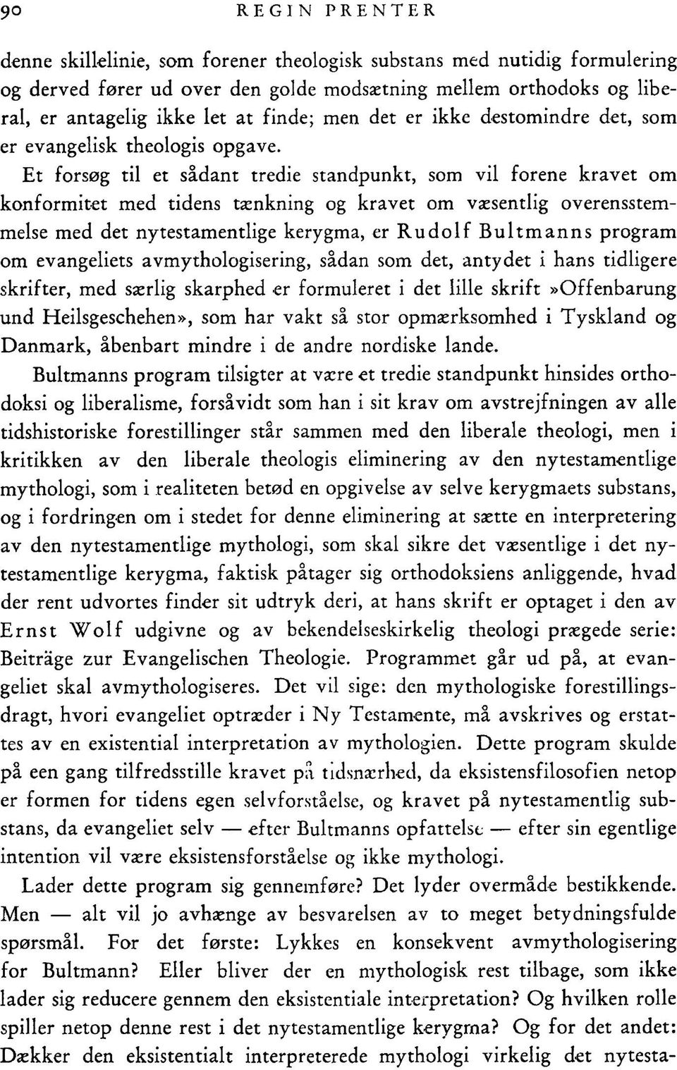 Et forsøg til et sådant tredie standpunkt, som vil forene kravet om konformitet med tidens tænkning og kravet om væsentlig overensstemmelse med det nytestamentlige kerygma, er R u d o lf B u ltm an n