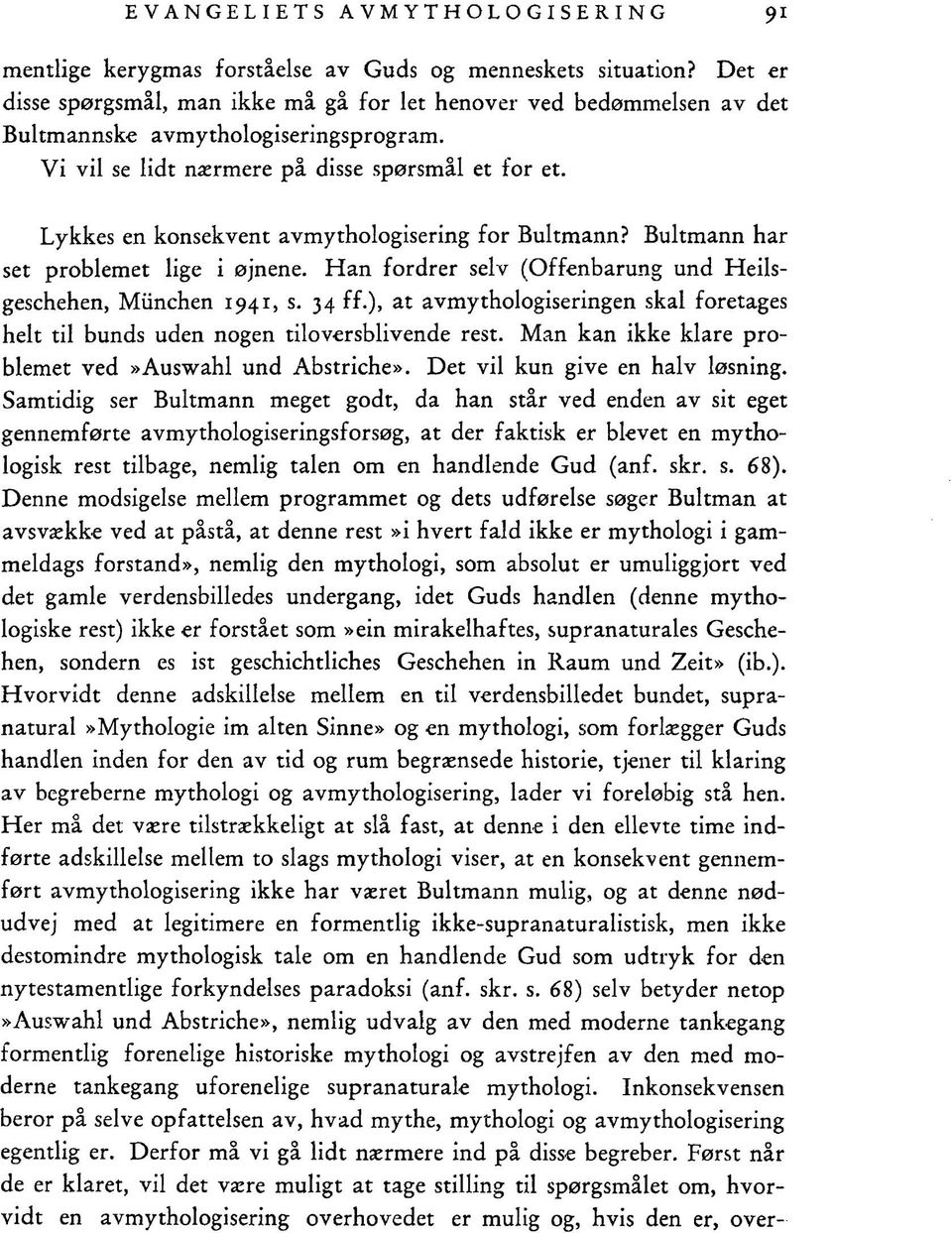 Lykkes en konsekvent avmythologisering for Bultmann? Bultmann har set problemet lige i øjnene. H an fordrer selv (Offenbarung und Heilsgeschehen, München 1941, s. 34 ff.