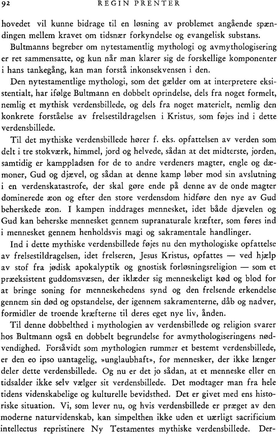 Den nytestamentlige mythologi, som det gælder om at interpretere eksistentialt, har ifølge Bultmann en dobbelt oprindelse, dels fra noget formelt, nemlig et mythisk verdensbillede, og dels fra noget