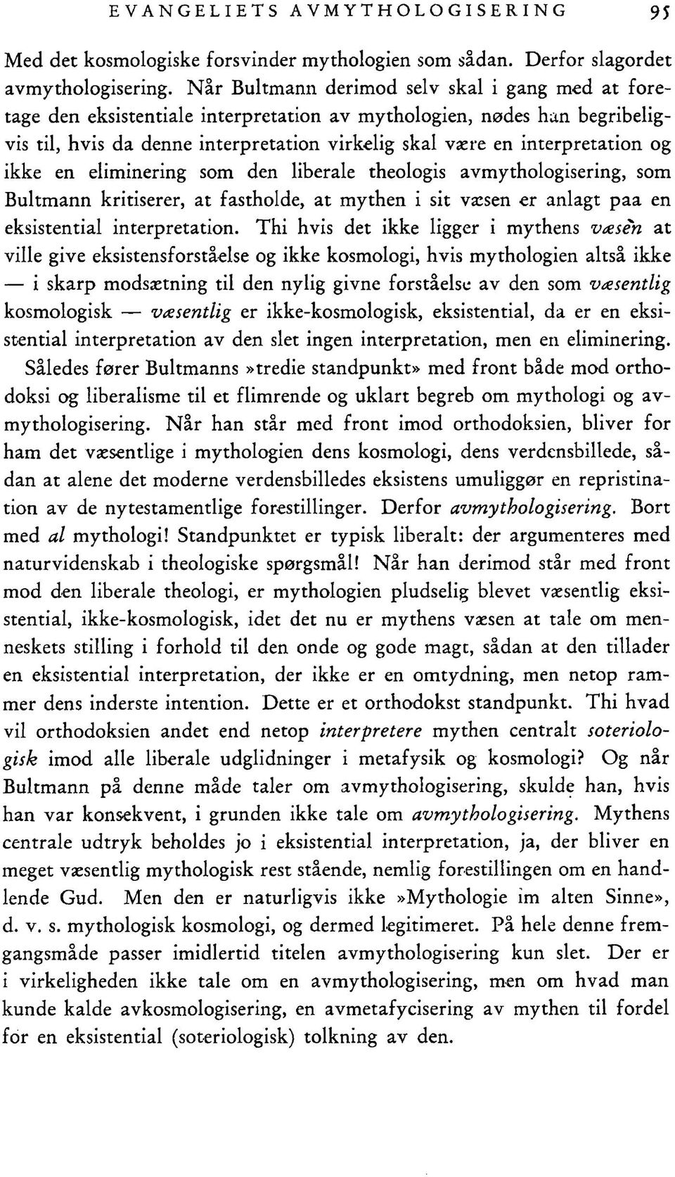 og ikke en eliminering som den liberale theologis avmythologisering, som Bultmann kritiserer, at fastholde, at mythen i sit væsen er anlagt paa en eksistential interpretation.