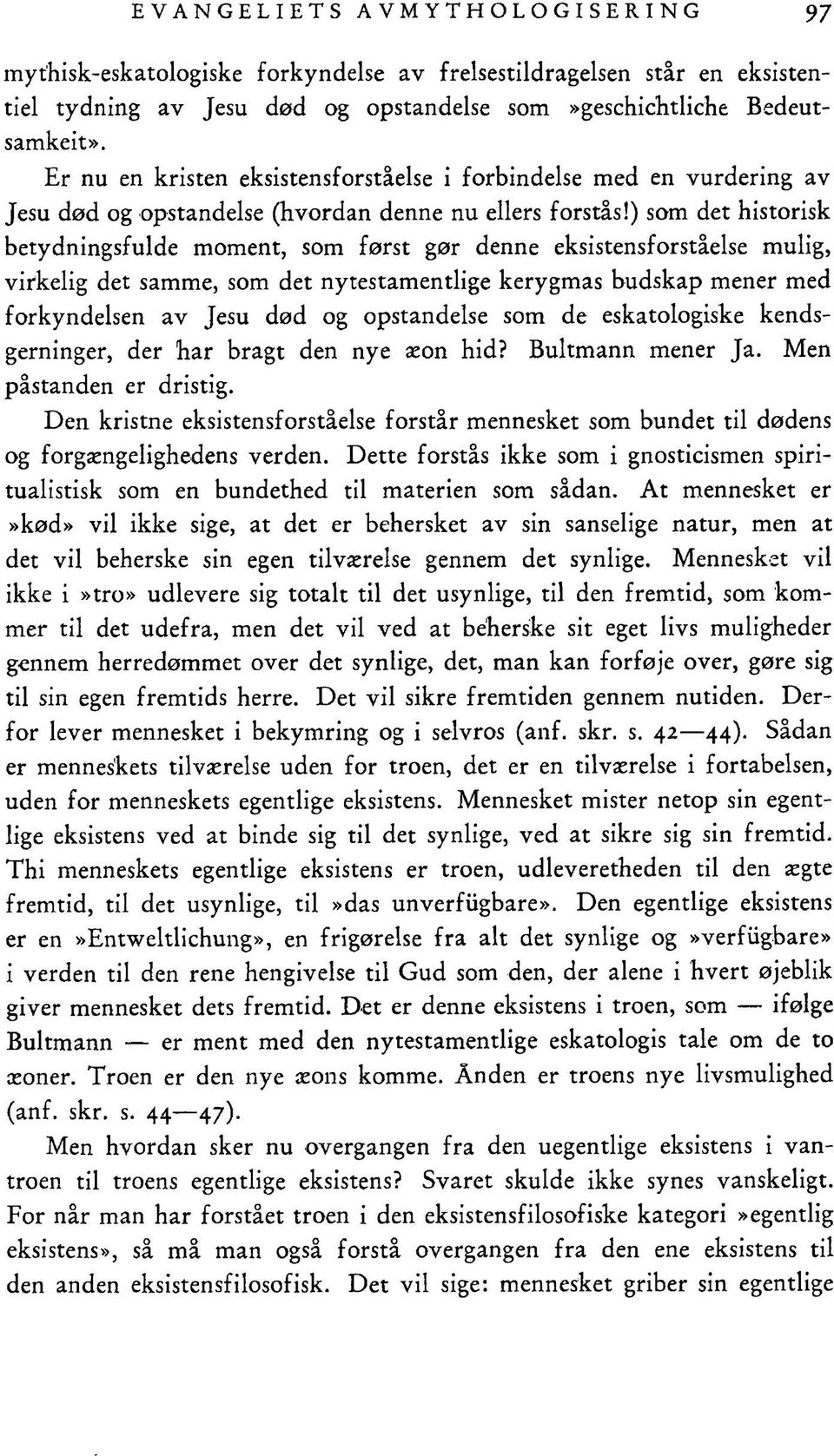 ) som det historisk betydningsfulde moment, som først gør denne eksistensforståelse mulig, virkelig det samme, som det nytestamentlige kerygmas budskap mener med forkyndelsen av Jesu død og