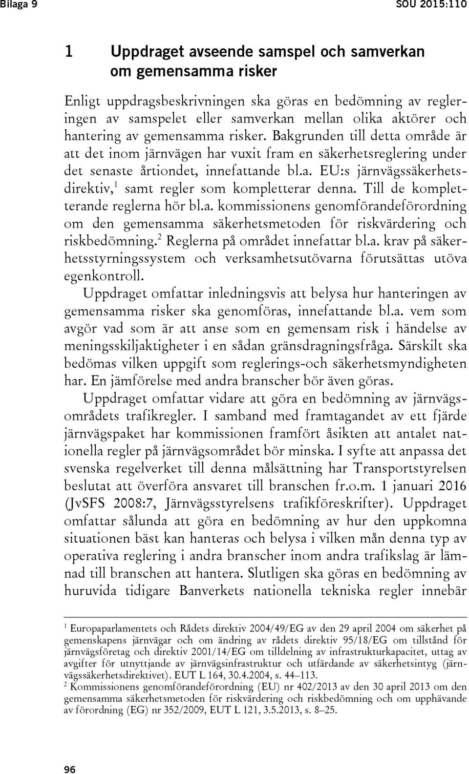Till de kompletterande reglerna hör bl.a. kommissionens genomförandeförordning om den gemensamma säkerhetsmetoden för riskvärdering och riskbedömning. 2 Reglerna på området innefattar bl.a. krav på säkerhetsstyrningssystem och verksamhetsutövarna förutsättas utöva egenkontroll.