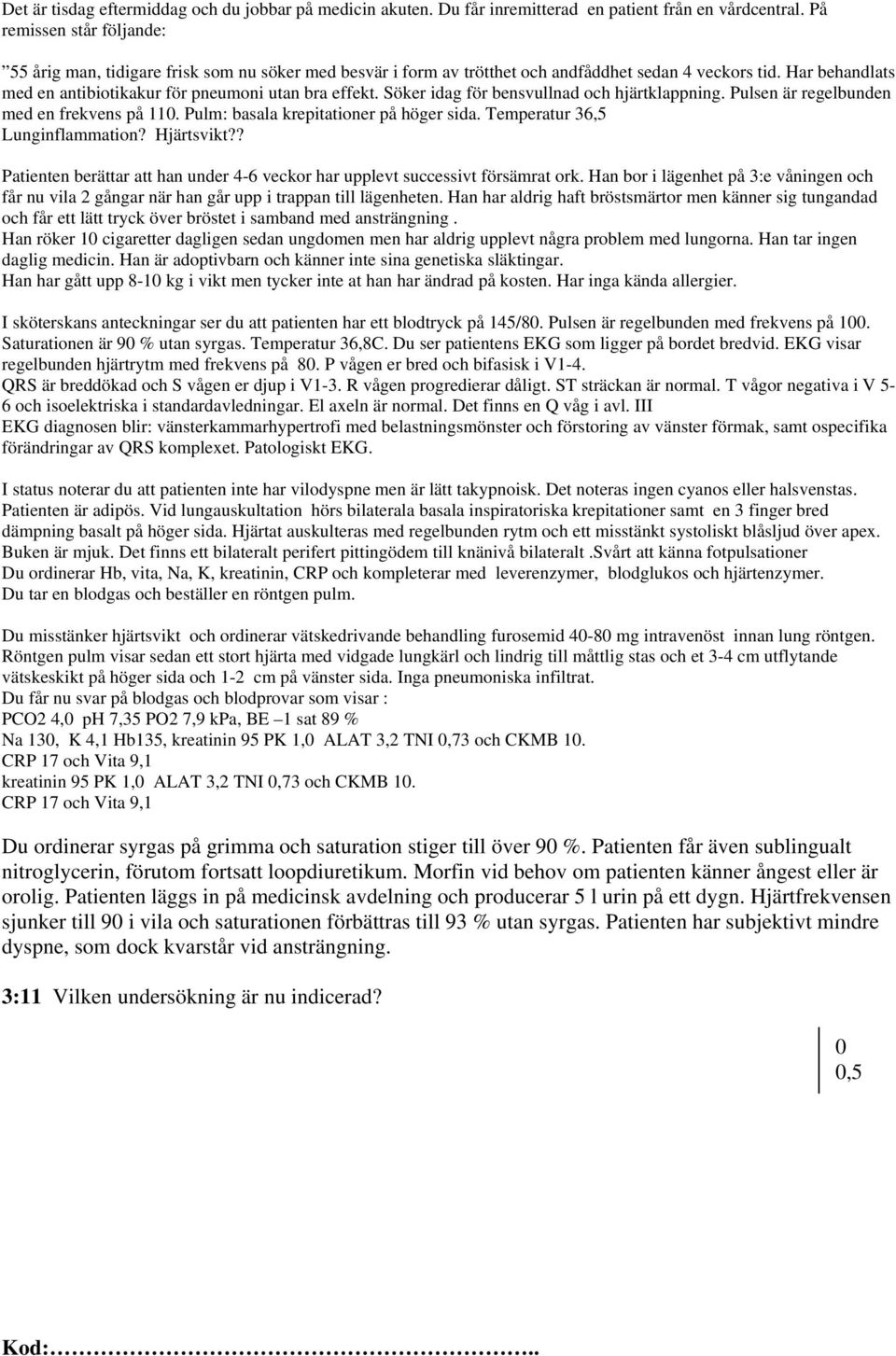 Söker idag för bensvullnad och hjärtklappning. Pulsen är regelbunden med en frekvens på 11. Pulm: basala krepitationer på höger sida. Temperatur 36,5 Lunginflammation? Hjärtsvikt?