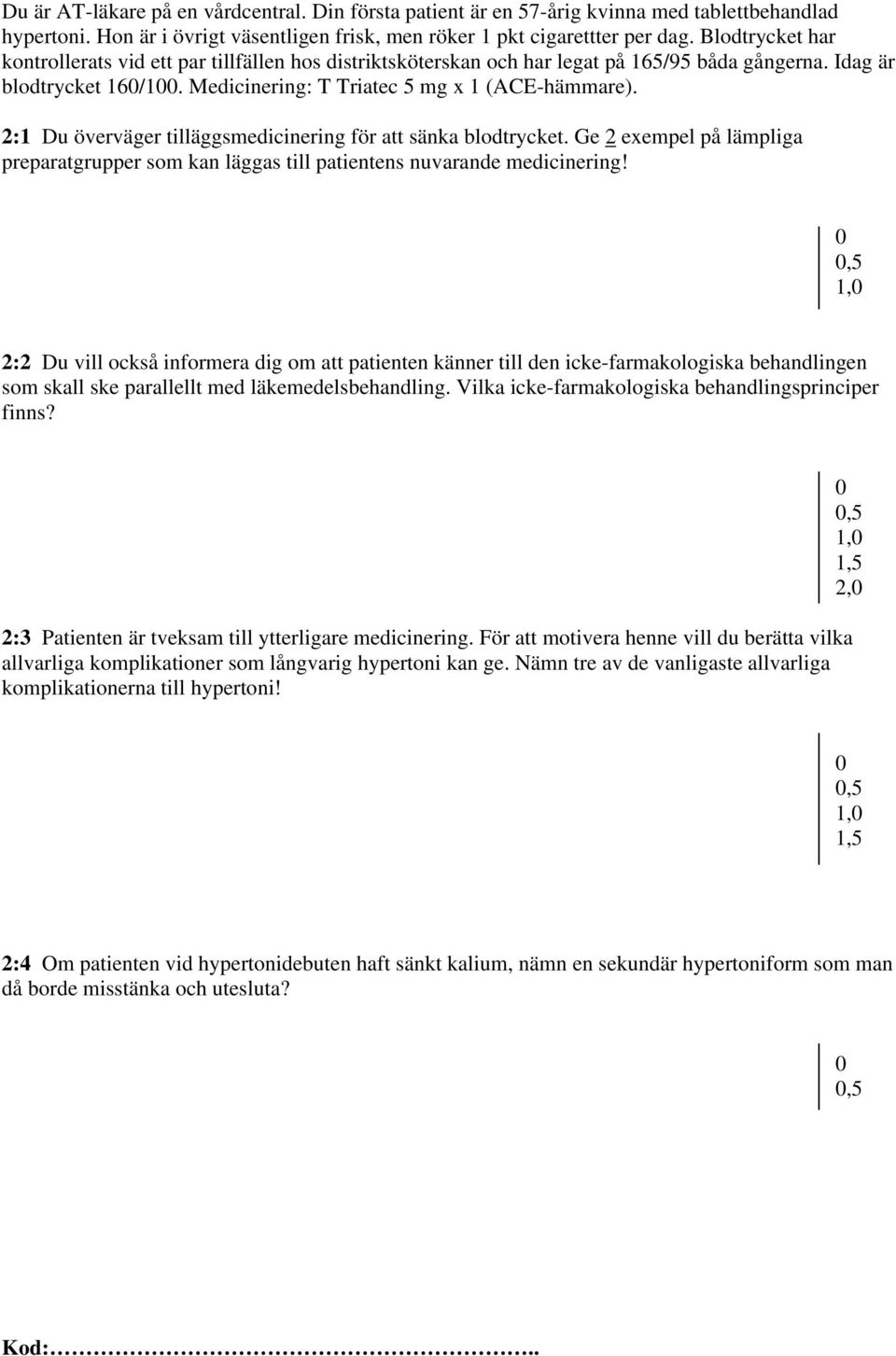 2:1 Du överväger tilläggsmedicinering för att sänka blodtrycket. Ge 2 exempel på lämpliga preparatgrupper som kan läggas till patientens nuvarande medicinering!