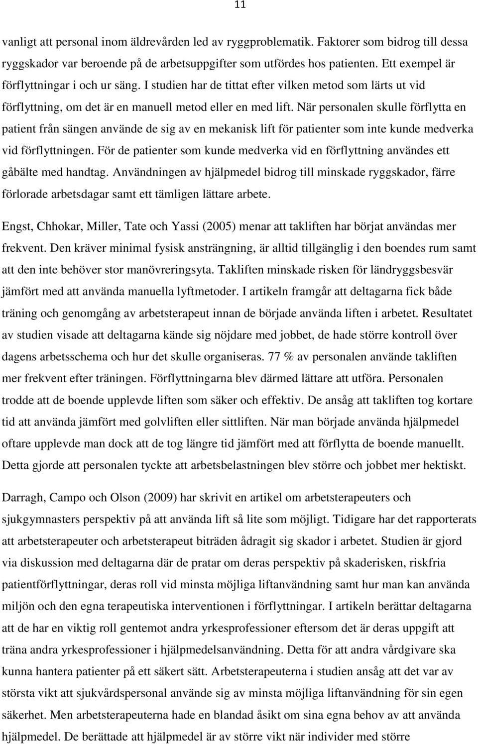 När personalen skulle förflytta en patient från sängen använde de sig av en mekanisk lift för patienter som inte kunde medverka vid förflyttningen.