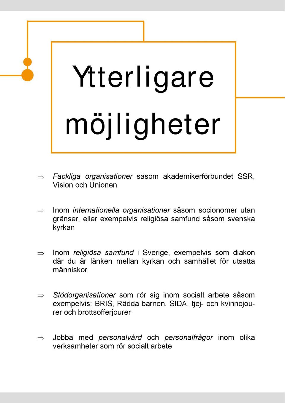 du är länken mellan kyrkan och samhället för utsatta människor Stödorganisationer som rör sig inom socialt arbete såsom exempelvis: BRIS,