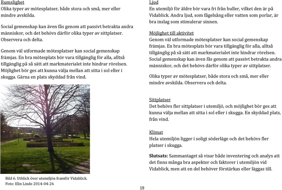Genom väl utformade mötesplatser kan social gemenskap främjas. En bra mötesplats bör vara tillgänglig för alla, alltså tillgänglig på så sätt att markmaterialet inte hindrar rörelsen.