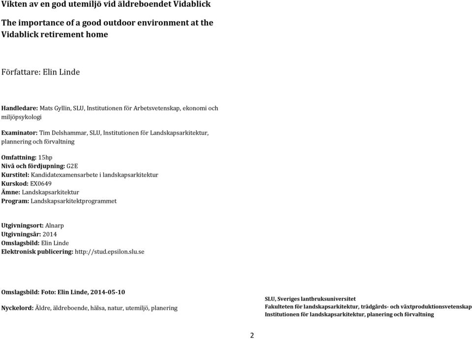 Kurstitel: Kandidatexamensarbete i landskapsarkitektur Kurskod: EX0649 Ämne: Landskapsarkitektur Program: Landskapsarkitektprogrammet Utgivningsort: Alnarp Utgivningsår: 2014 Omslagsbild: Elin Linde