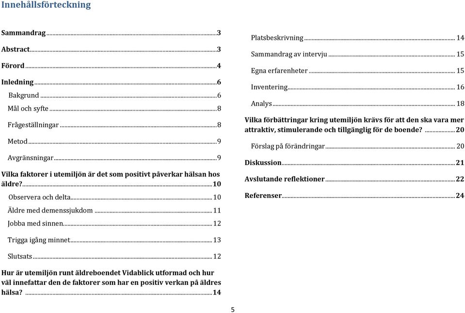 .. 14 Sammandrag av intervju... 15 Egna erfarenheter... 15 Inventering... 16 Analys.