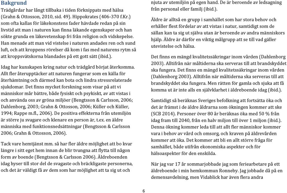 ) som ofta kallas för läkekonstens fader hävdade redan på sin livstid att man i naturen kan finna läkande egenskaper och han sökte grunda en läkevetenskap fri från religion och vidskepelse.