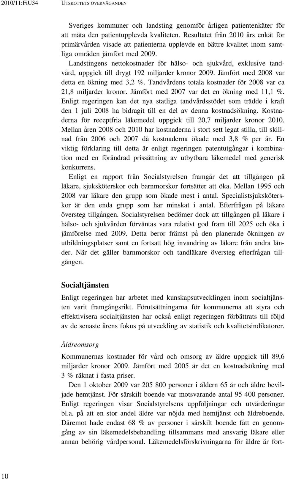 Landstingens nettokostnader för hälso- och sjukvård, exklusive tandvård, uppgick till drygt 192 miljarder kronor 2009. Jämfört med 2008 var detta en ökning med 3,2 %.
