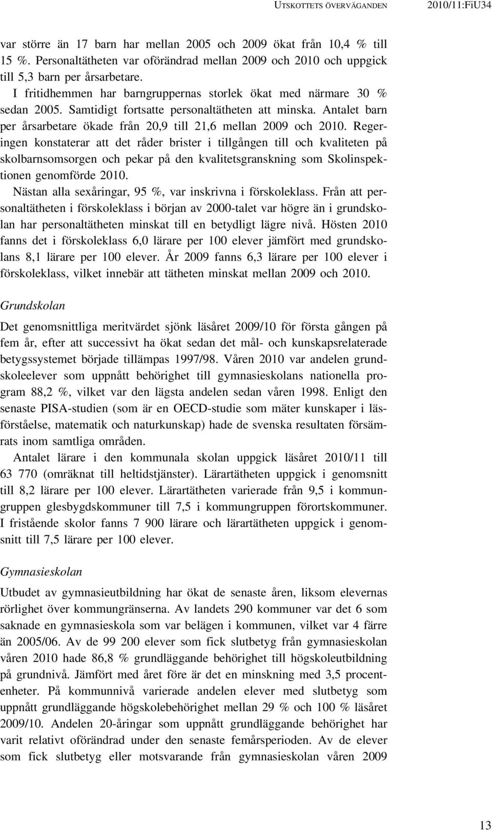 Samtidigt fortsatte personaltätheten att minska. Antalet barn per årsarbetare ökade från 20,9 till 21,6 mellan 2009 och 2010.