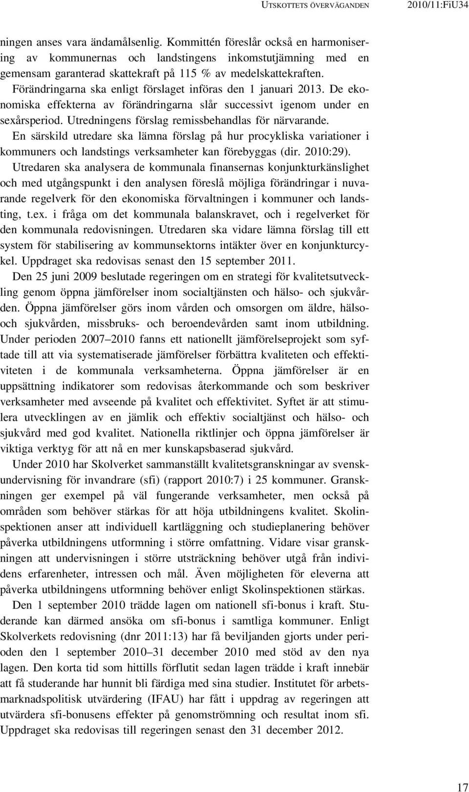 Förändringarna ska enligt förslaget införas den 1 januari 2013. De ekonomiska effekterna av förändringarna slår successivt igenom under en sexårsperiod.