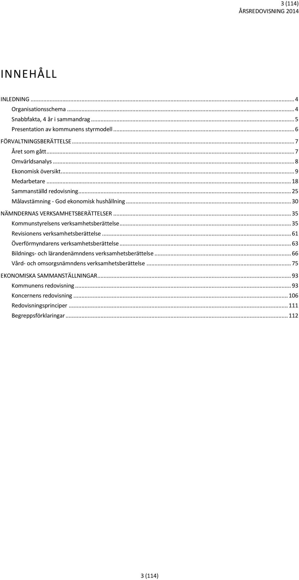 .. 35 Kommunstyrelsens verksamhetsberättelse... 35 Revisionens verksamhetsberättelse... 61 Överförmyndarens verksamhetsberättelse... 63 Bildnings- och lärandenämndens verksamhetsberättelse.