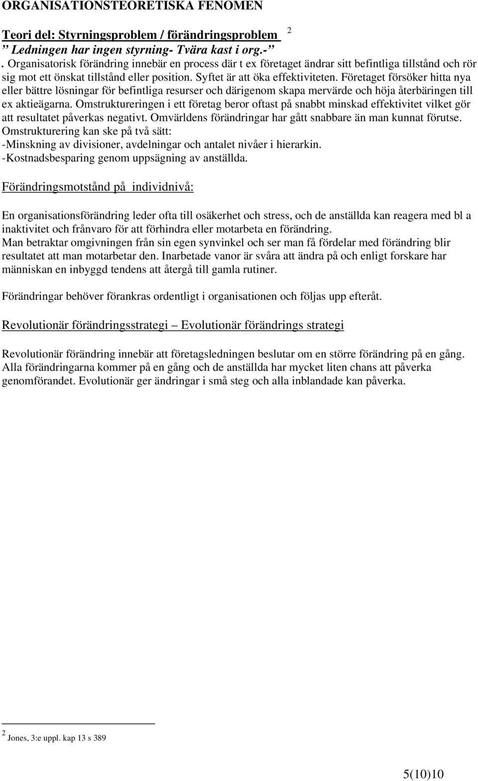 Syftet är att öka effektiviteten. Företaget försöker hitta nya eller bättre lösningar för befintliga resurser och därigenom skapa mervärde och höja återbäringen till ex aktieägarna.