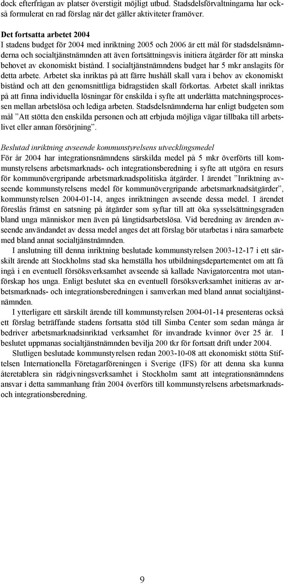 behovet av ekonomiskt bistånd. I socialtjänstnämndens budget har 5 mkr anslagits för detta arbete.