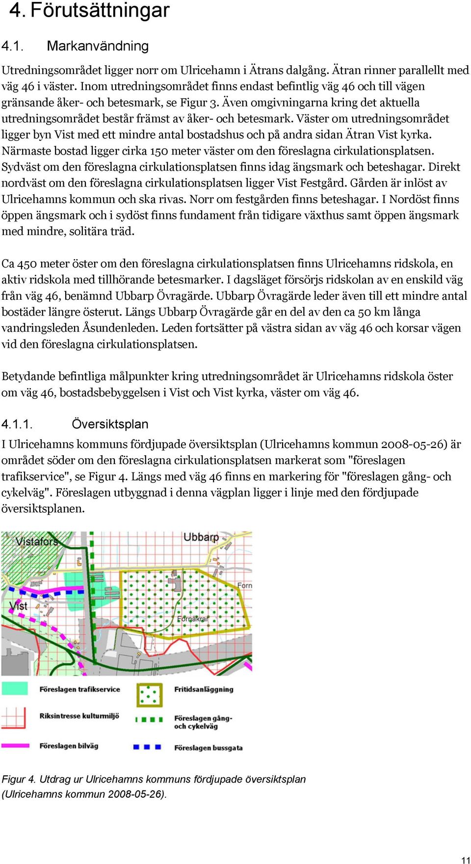 Även omgivningarna kring det aktuella utredningsområdet består främst av åker- och betesmark.