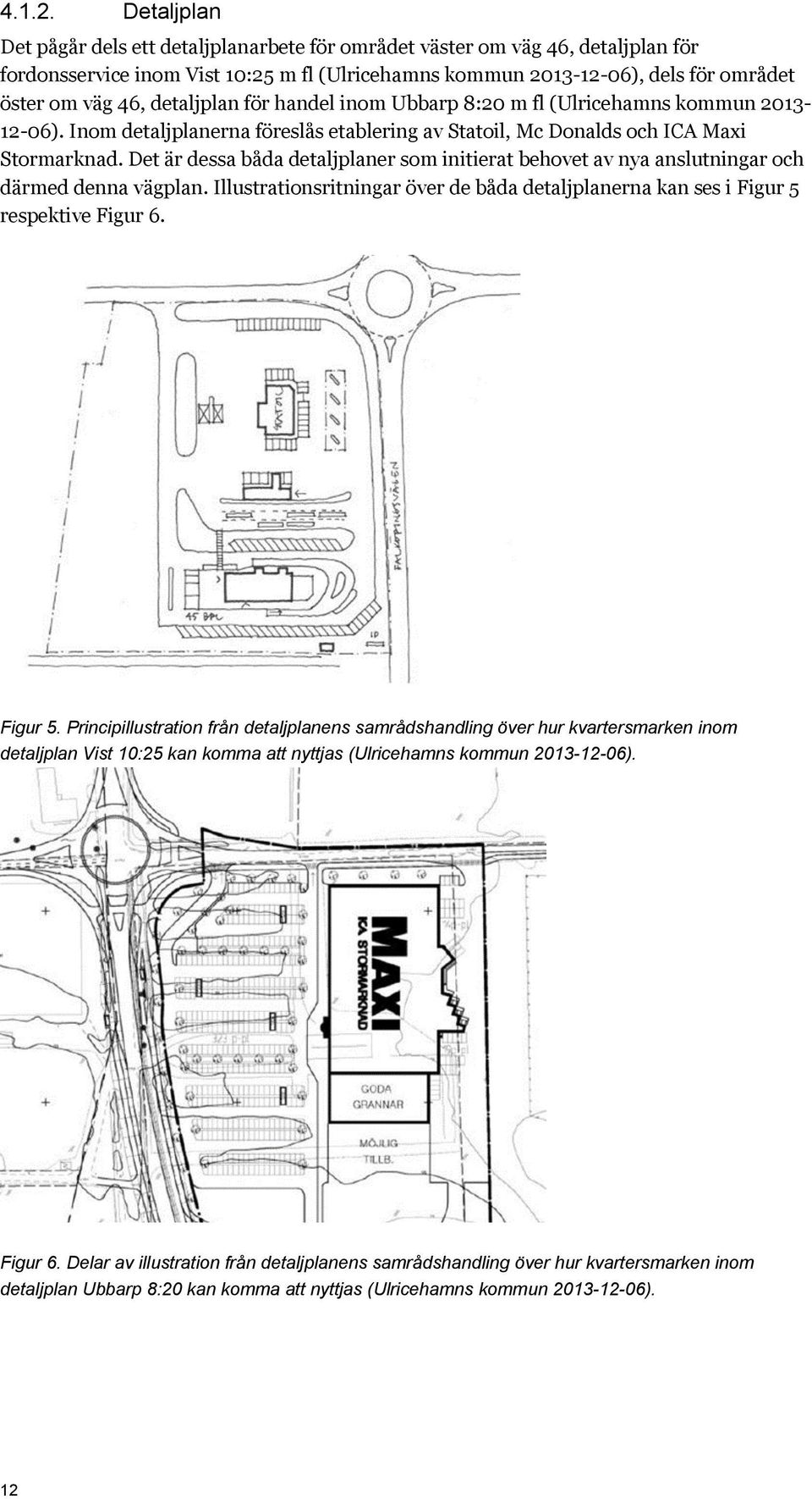 detaljplan för handel inom Ubbarp 8:20 m fl (Ulricehamns kommun 2013-12-06). Inom detaljplanerna föreslås etablering av Statoil, Mc Donalds och ICA Maxi Stormarknad.