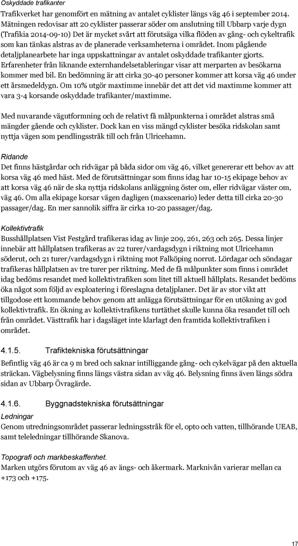 alstras av de planerade verksamheterna i området. Inom pågående detaljplanearbete har inga uppskattningar av antalet oskyddade trafikanter gjorts.