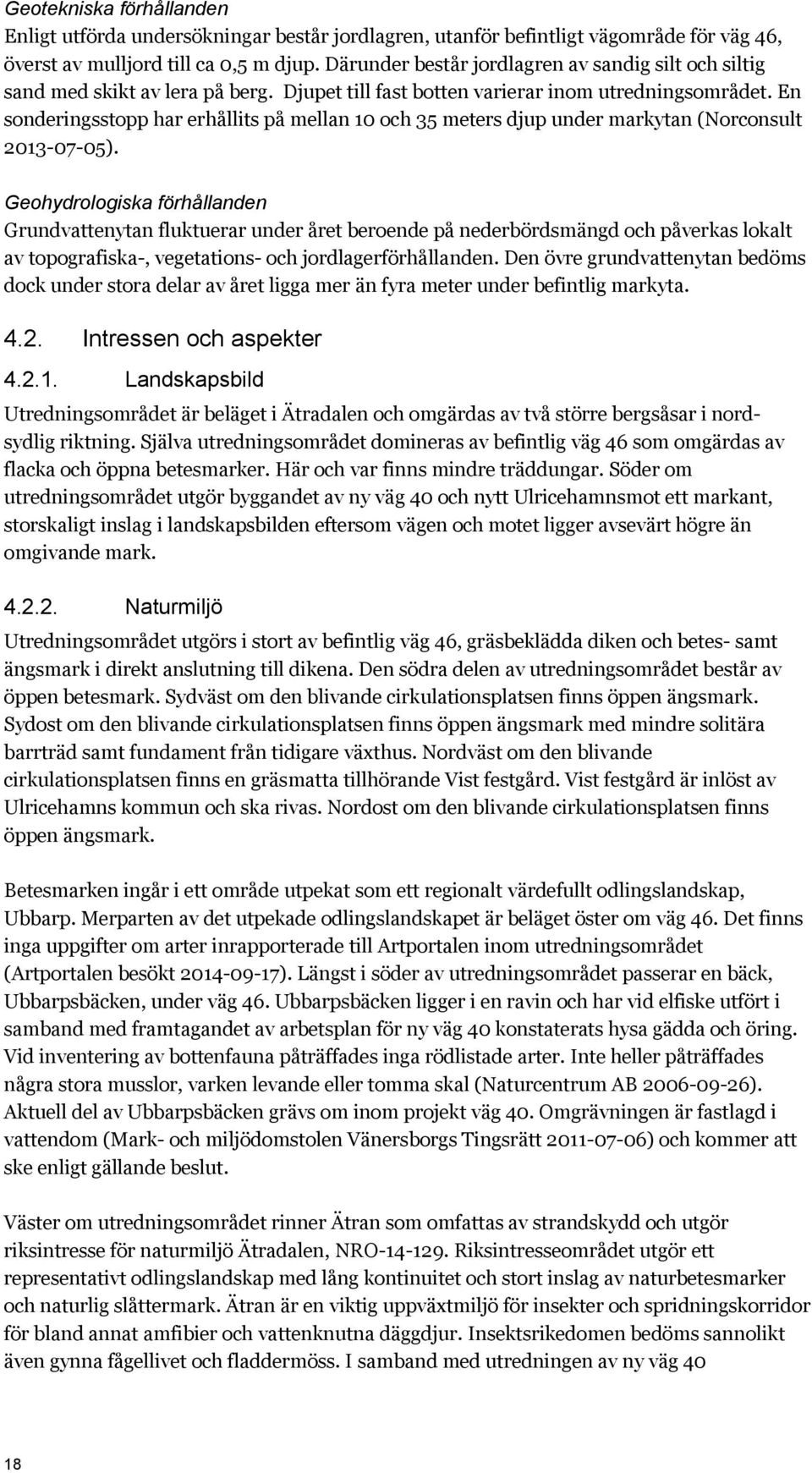 En sonderingsstopp har erhållits på mellan 10 och 35 meters djup under markytan (Norconsult 2013-07-05).