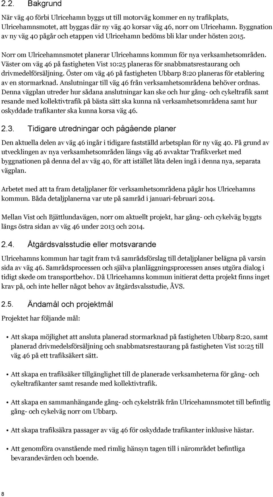 Väster om väg 46 på fastigheten Vist 10:25 planeras för snabbmatsrestaurang och drivmedelförsäljning. Öster om väg 46 på fastigheten Ubbarp 8:20 planeras för etablering av en stormarknad.