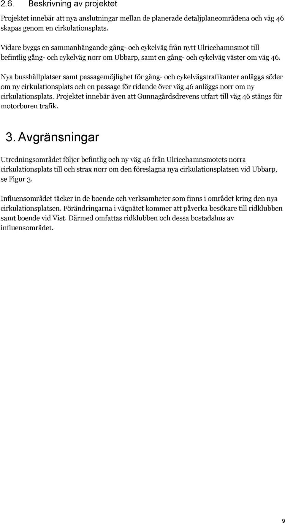 Nya busshållplatser samt passagemöjlighet för gång- och cykelvägstrafikanter anläggs söder om ny cirkulationsplats och en passage för ridande över väg 46 anläggs norr om ny cirkulationsplats.