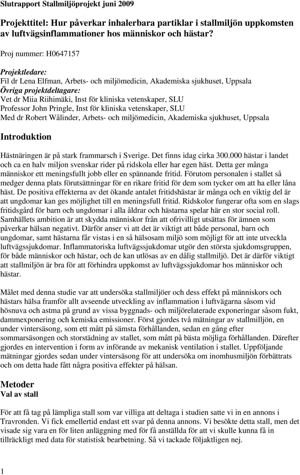 Professor John Pringle, Inst för kliniska vetenskaper, SLU Med dr Robert Wålinder, Arbets- och miljömedicin, Akademiska sjukhuset, Uppsala Introduktion Hästnäringen är på stark frammarsch i Sverige.