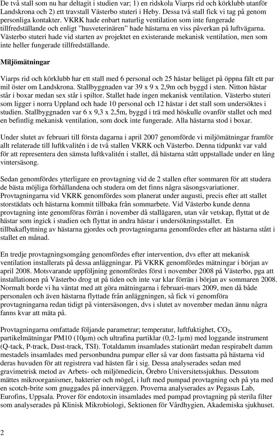 VKRK hade enbart naturlig ventilation som inte fungerade tillfredställande och enligt husveterinären hade hästarna en viss påverkan på luftvägarna.