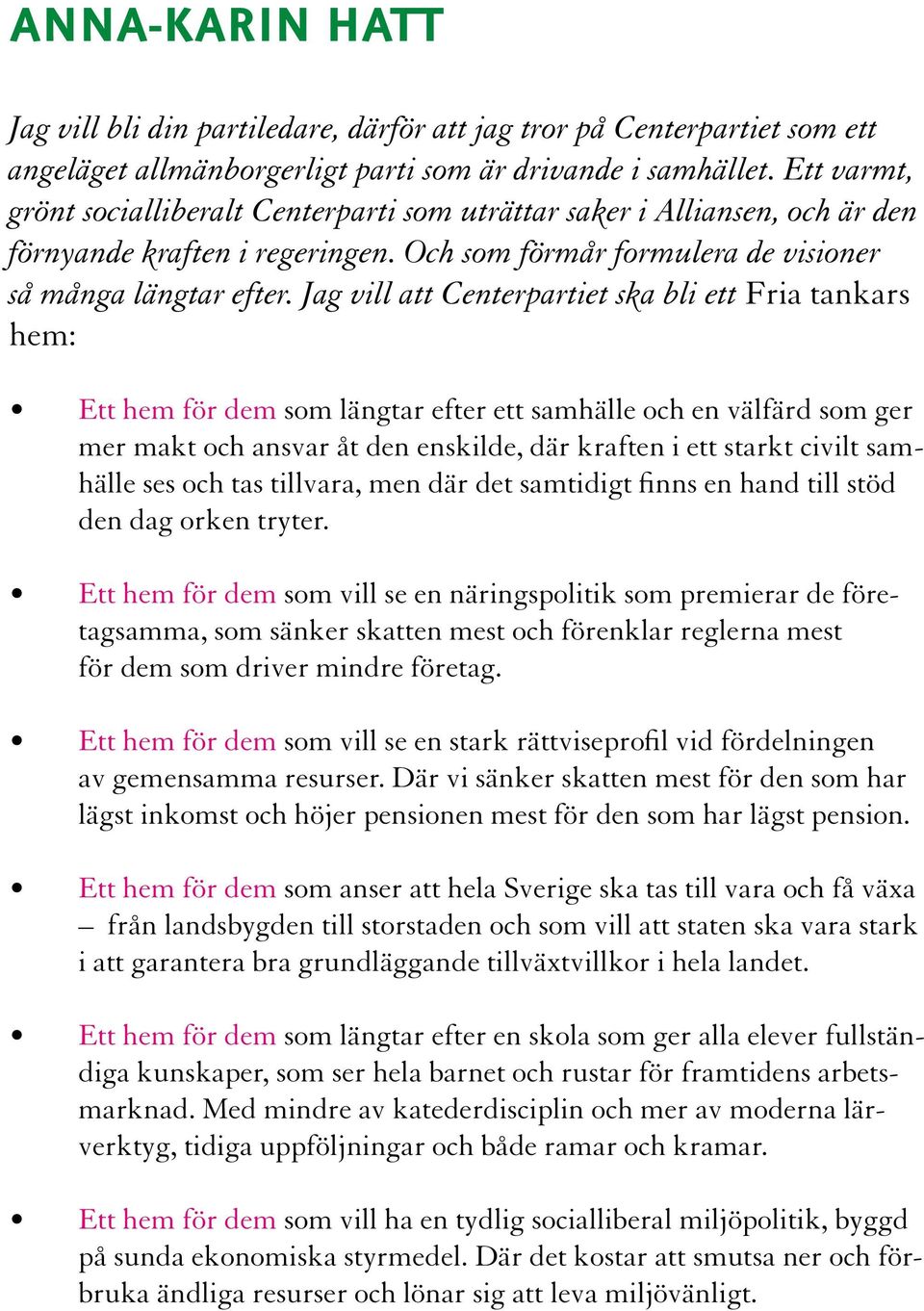 Jag vill att Centerpartiet ska bli ett Fria tankars hem: Ett hem för dem som längtar efter ett samhälle och en välfärd som ger mer makt och ansvar åt den enskilde, där kraften i ett starkt civilt