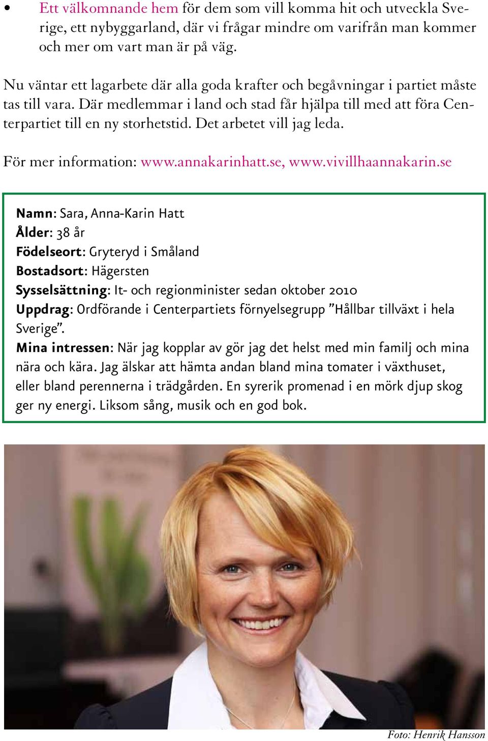 Det arbetet vill jag leda. För mer information: www.annakarinhatt.se, www.vivillhaannakarin.