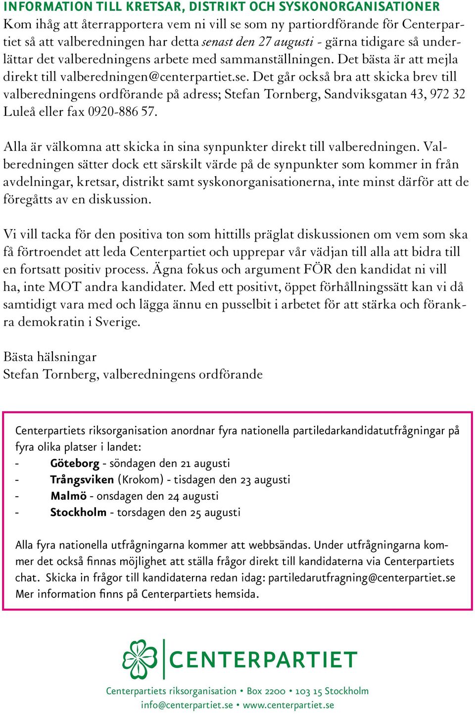 Det går också bra att skicka brev till valberedningens ordförande på adress; Stefan Tornberg, Sandviksgatan 43, 972 32 Luleå eller fax 0920-886 57.