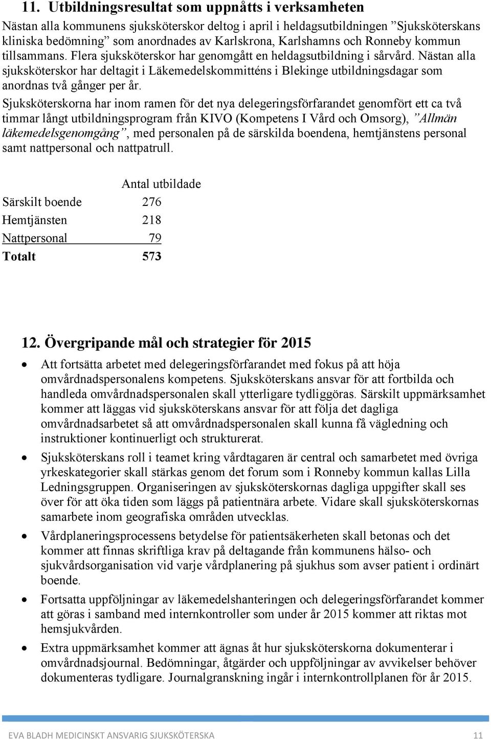 Nästan alla sjuksköterskor har deltagit i Läkemedelskommitténs i Blekinge utbildningsdagar som anordnas två gånger per år.