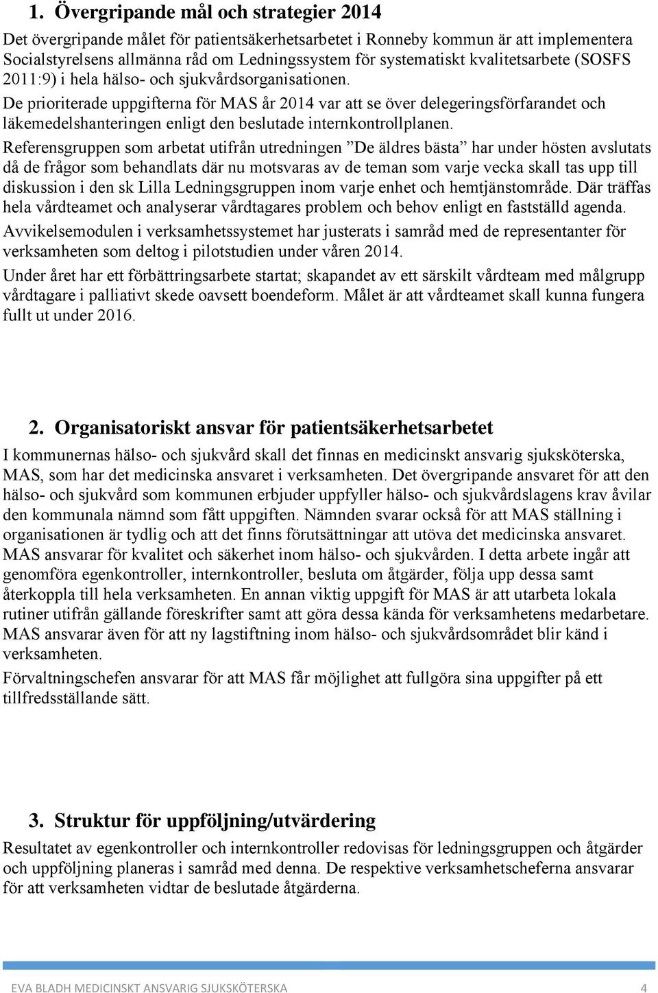 De prioriterade uppgifterna för MAS år 2014 var att se över delegeringsförfarandet och läkemedelshanteringen enligt den beslutade internkontrollplanen.