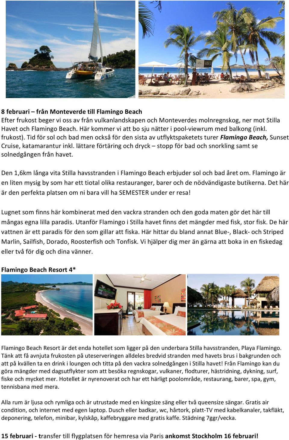 lättare förtäring och dryck stopp för bad och snorkling samt se solnedgången från havet. Den 1,6km långa vita Stilla havsstranden i Flamingo Beach erbjuder sol och bad året om.