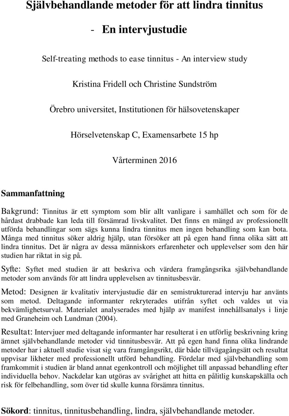 drabbade kan leda till försämrad livskvalitet. Det finns en mängd av professionellt utförda behandlingar som sägs kunna lindra tinnitus men ingen behandling som kan bota.