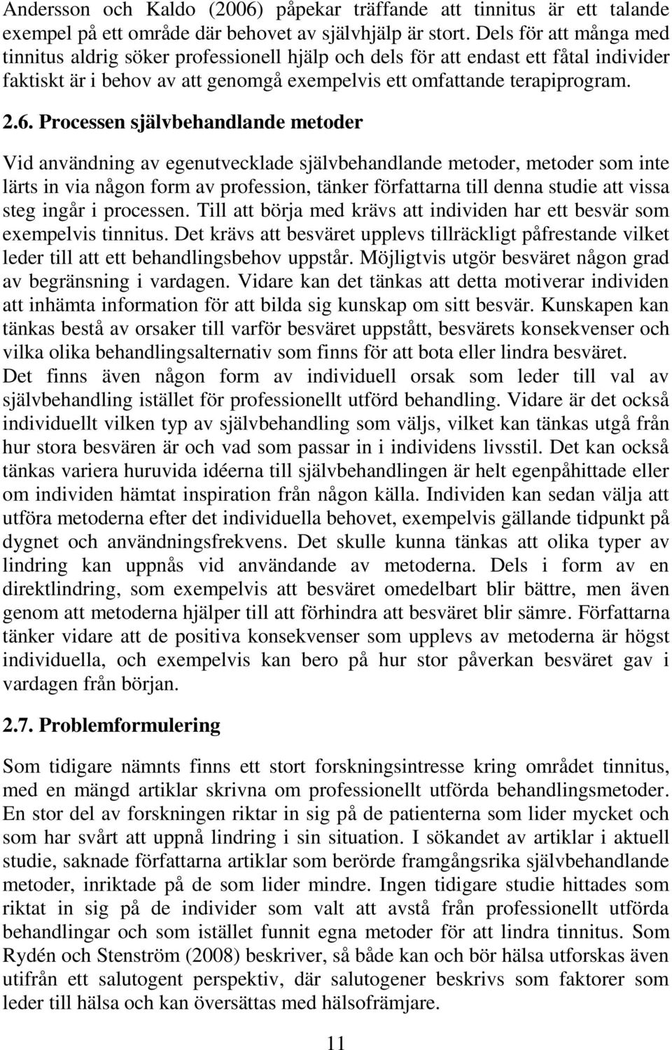 Processen självbehandlande metoder Vid användning av egenutvecklade självbehandlande metoder, metoder som inte lärts in via någon form av profession, tänker författarna till denna studie att vissa