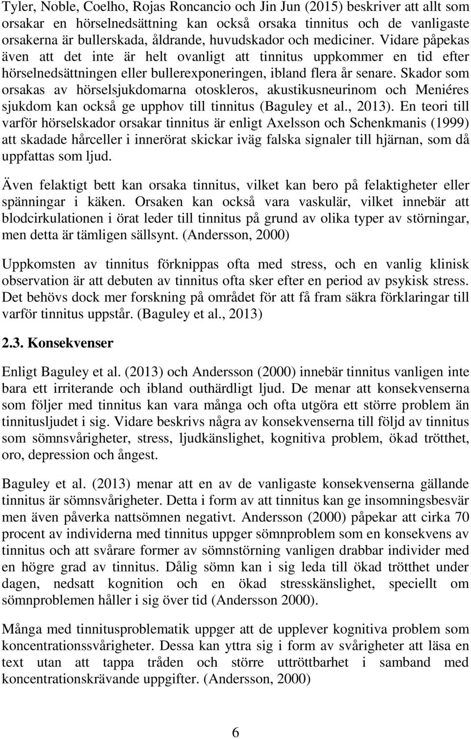 Skador som orsakas av hörselsjukdomarna otoskleros, akustikusneurinom och Meniéres sjukdom kan också ge upphov till tinnitus (Baguley et al., 2013).