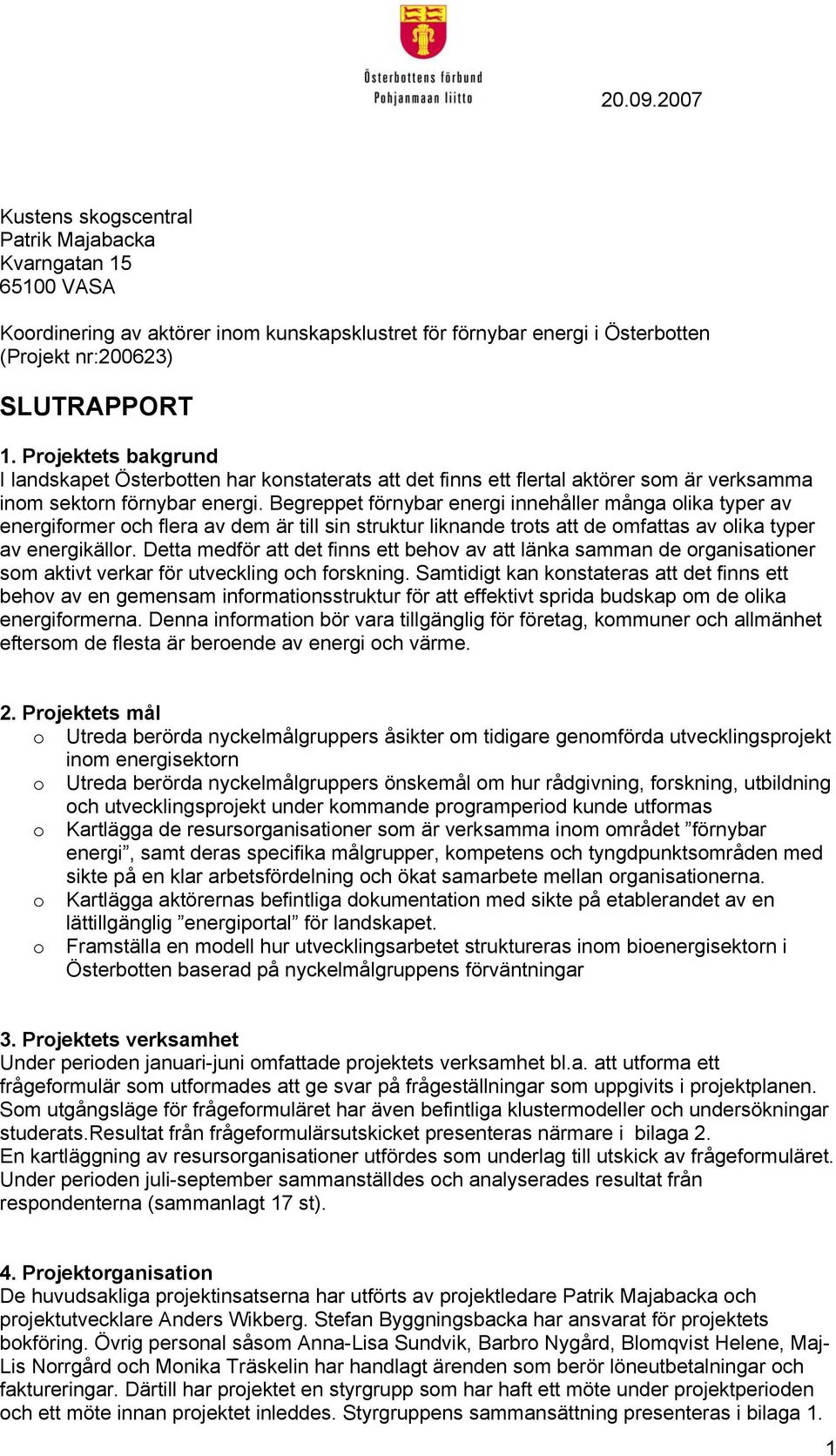 Begreppet förnybar energi innehåller många olika typer av energiformer och flera av dem är till sin struktur liknande trots att de omfattas av olika typer av energikällor.