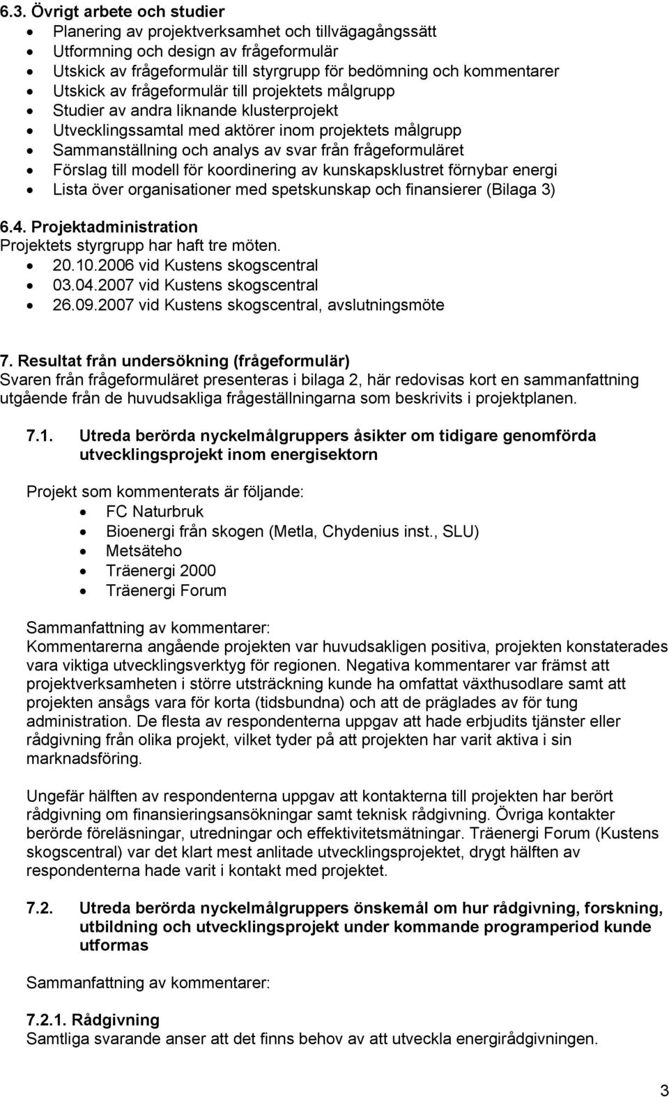 frågeformuläret Förslag till modell för koordinering av kunskapsklustret förnybar energi Lista över organisationer med spetskunskap och finansierer (Bilaga 3) 6.4.