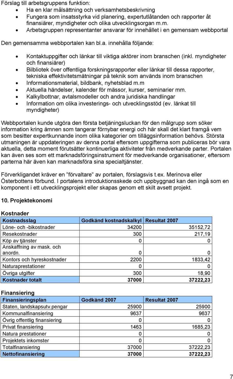 myndigheter och finansiärer) Bilbliotek över offentliga forskningsrapporter eller länkar till dessa rapporter, tekniska effektivitetsmätningar på teknik som används inom branschen
