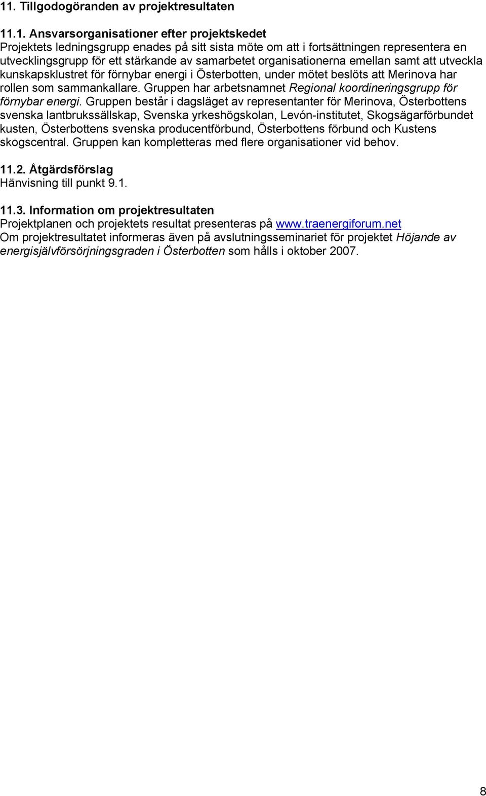 Gruppen har arbetsnamnet Regional koordineringsgrupp för förnybar energi.