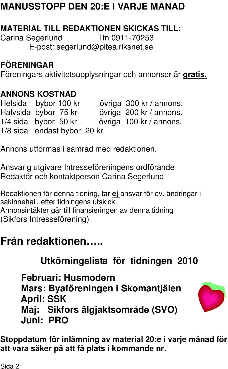 1/4 sida bybor 50 kr övriga 100 kr / annons. 1/8 sida endast bybor 20 kr Annons utformas i samråd med redaktionen.