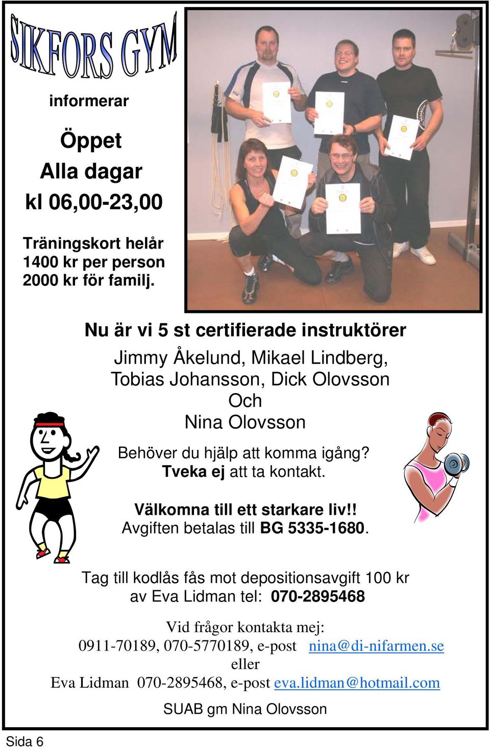 igång? Tveka ej att ta kontakt. Välkomna till ett starkare liv!! Avgiften betalas till BG 5335-1680.