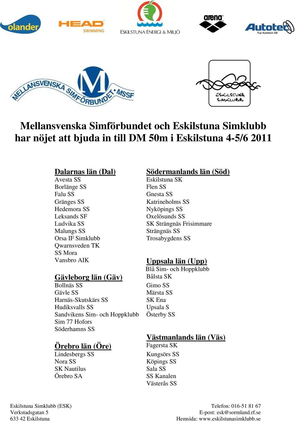 Örebro län (Öre) Lindesbergs SS Nora SS SK Nautilus Örebro SA Södermanlands län (Söd) Eskilstuna SK Flen SS Gnesta SS Katrineholms SS Nyköpings SS Oxelösunds SS SK Strängnäs Frisimmare Strängnäs SS