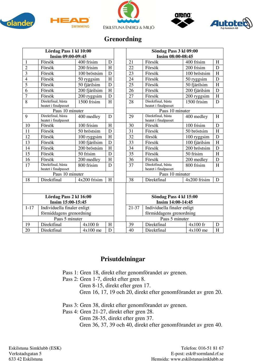 bästa 9 Direktfinal, bästa 10 frisim H 28 Direktfinal, bästa 400 medley D 29 Direktfinal, bästa 10 frisim D 400 medley H 10 Försök frisim H 30 Försök frisim D 11 Försök bröstsim D 31 Försök bröstsim