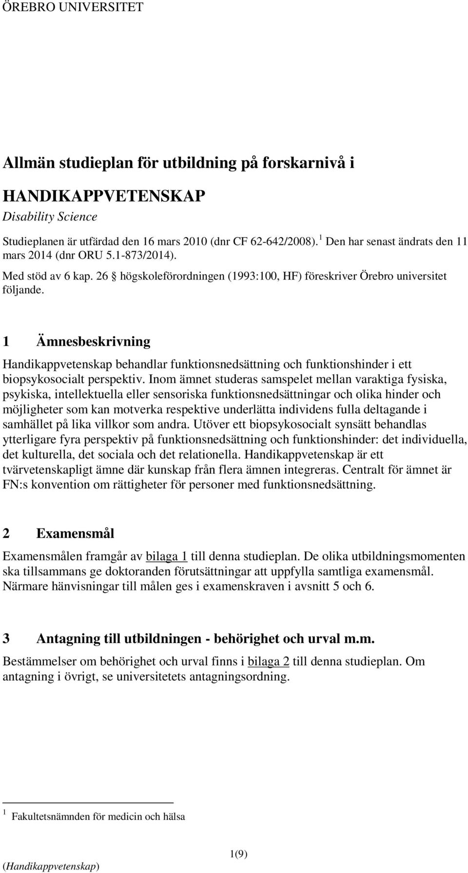 1 Ämnesbeskrivning Handikappvetenskap behandlar funktionsnedsättning och funktionshinder i ett biopsykosocialt perspektiv.