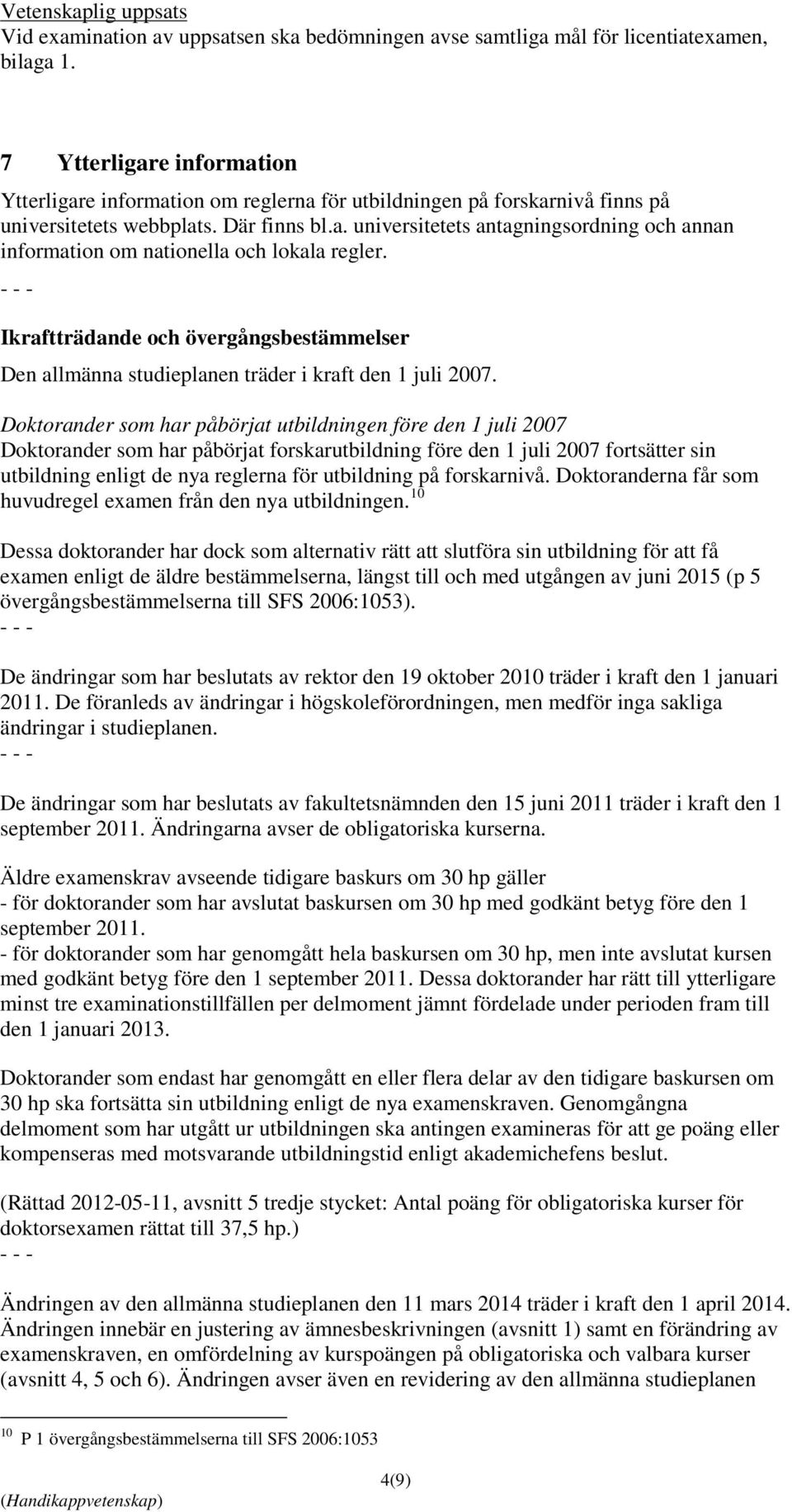 - - - Ikraftträdande och övergångsbestämmelser Den allmänna studieplanen träder i kraft den 1 juli 2007.