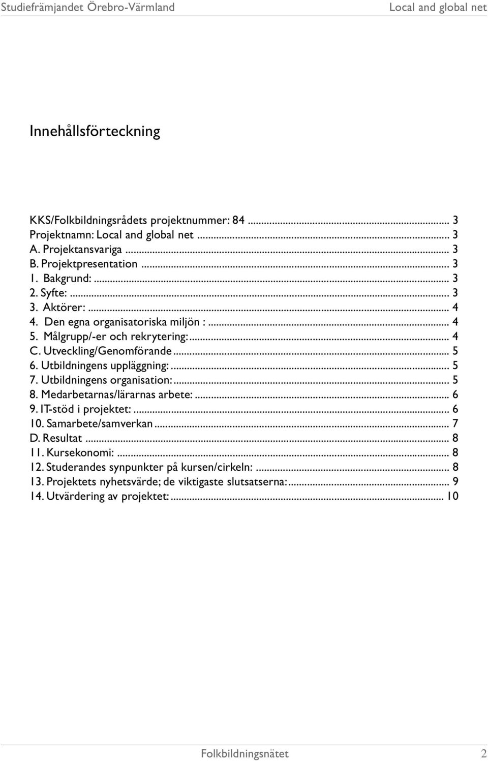 Utbildningens uppläggning:... 5 7. Utbildningens organisation:... 5 8. Medarbetarnas/lärarnas arbete:... 6 9. IT-stöd i projektet:... 6 10. Samarbete/samverkan... 7 D.